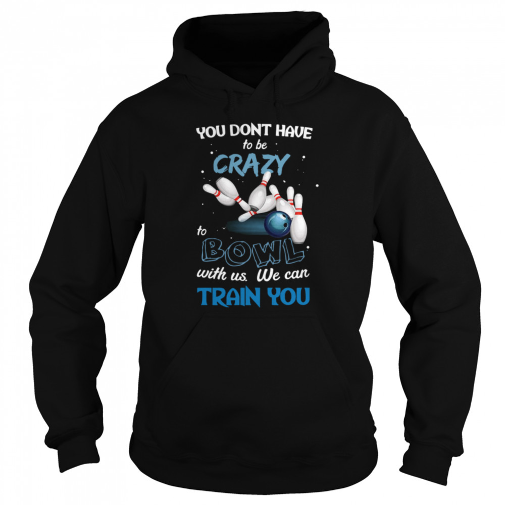 You Don’t Have To Be Crazy Bowl With Us We Can Train You Unisex Hoodie