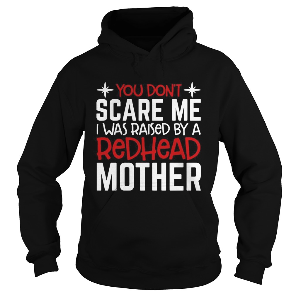 You Dont Scare Me I Was Raised By A Redhead Mother Hoodie
