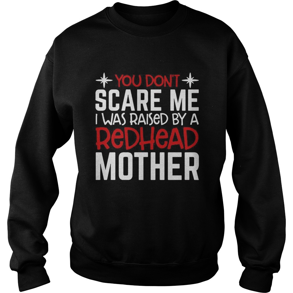 You Dont Scare Me I Was Raised By A Redhead Mother Sweatshirt
