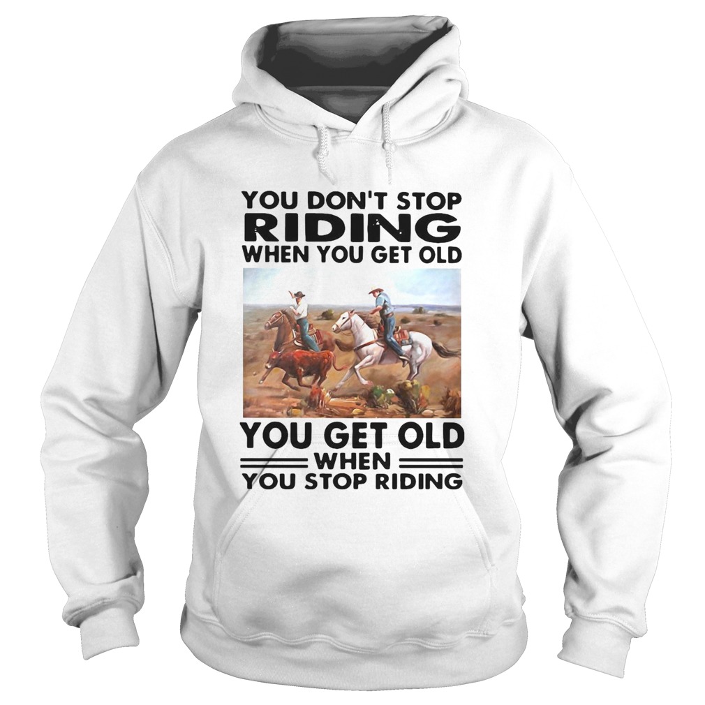 You Dont Stop Riding When You Get Older You Get Old When You Stop Riding Hoodie