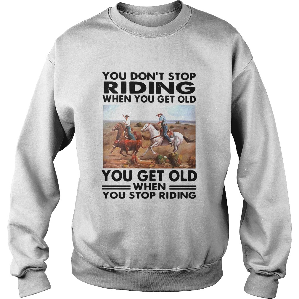 You Dont Stop Riding When You Get Older You Get Old When You Stop Riding Sweatshirt