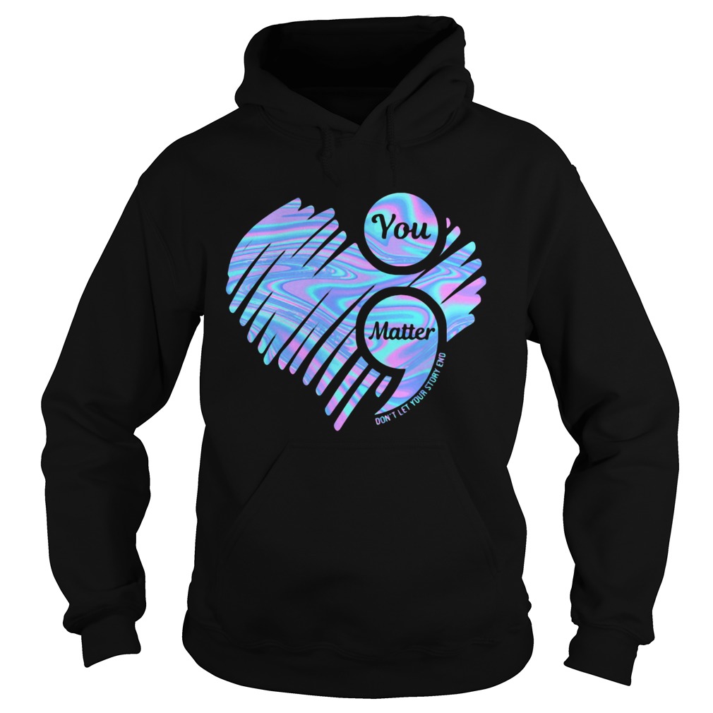 You Matter Dont Let Your Story End Heart Hologram Hoodie