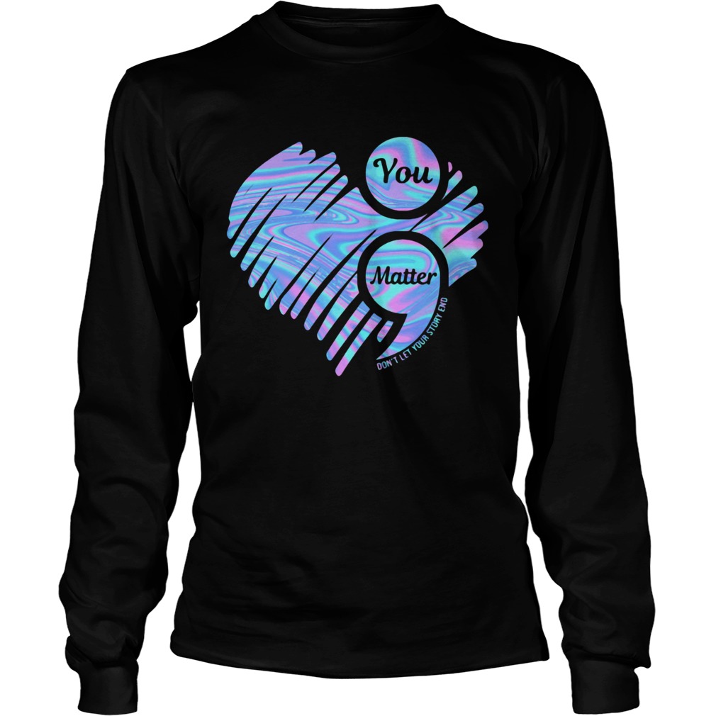 You Matter Dont Let Your Story End Heart Hologram Long Sleeve
