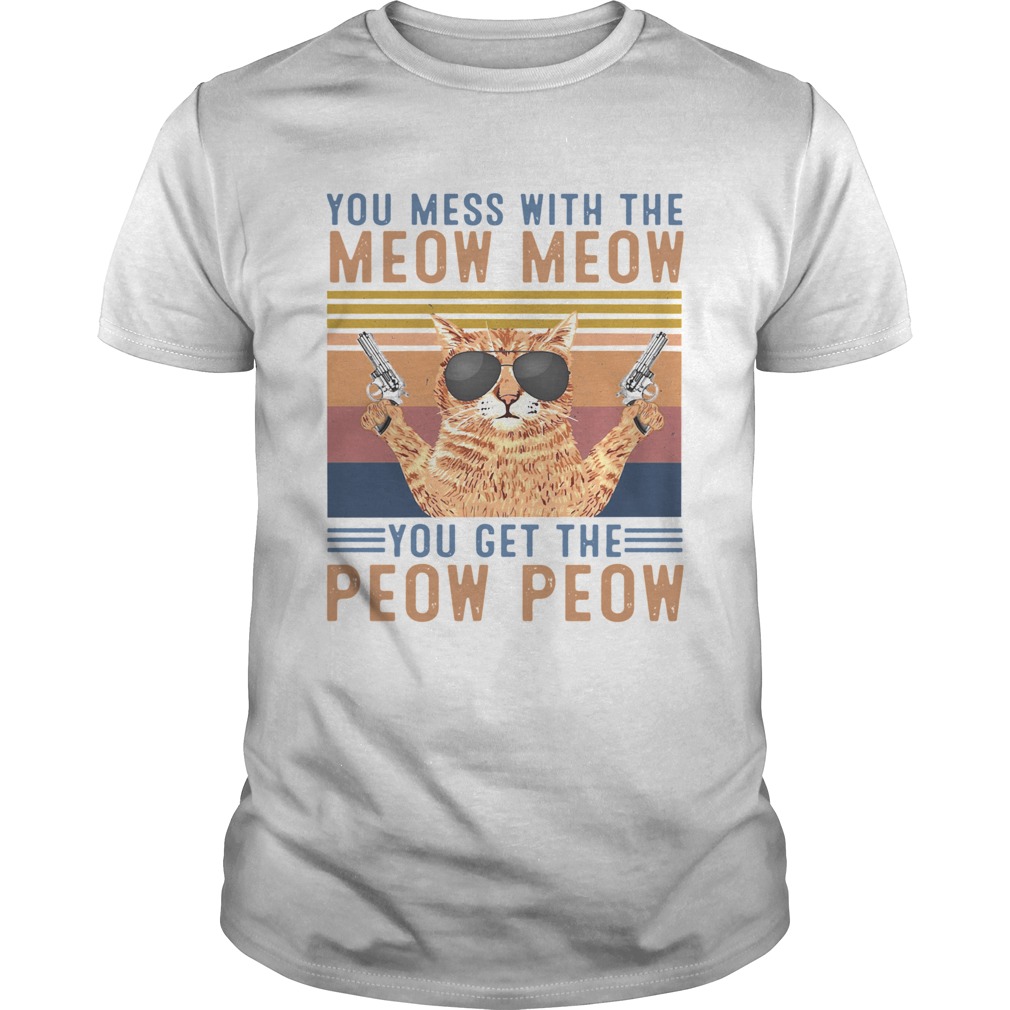 You Mess With The Meow Meow You Get The Peow Peow shirt