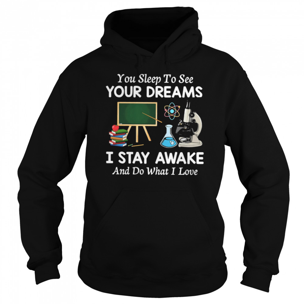 You Sleep To See Your Dreams I Stay Awake And Do What I Love Unisex Hoodie