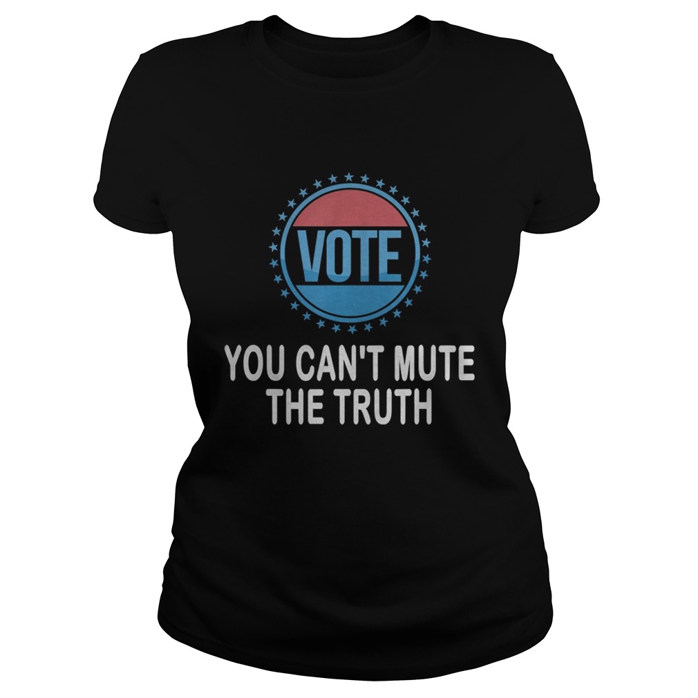You cant mute the truth presidential debate vote election Classic Ladies