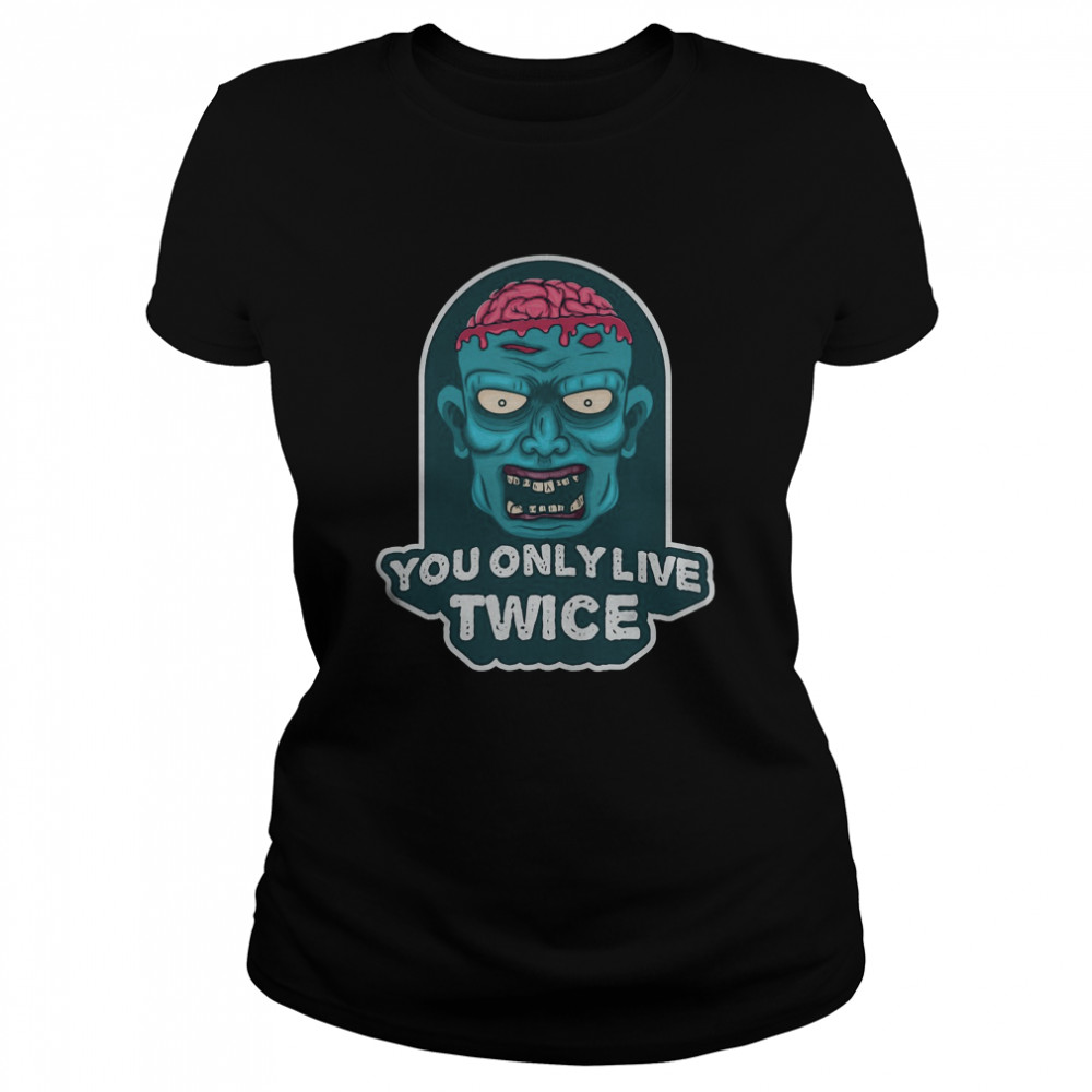 You only live twice. unique and trendy zombie Halloween Classic Women's T-shirt