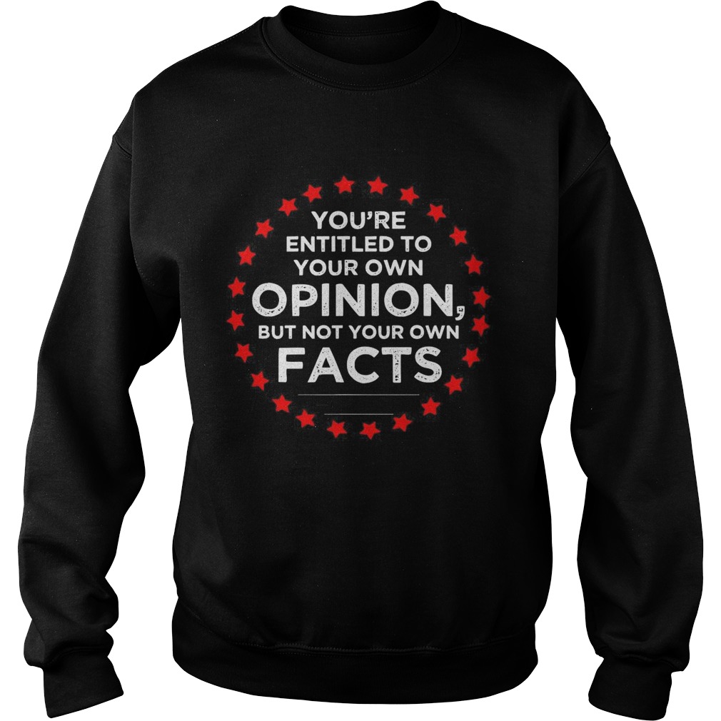 Youre Entitled To Your Own Opinion But Not Your Own Facts 2020 Stars Sweatshirt
