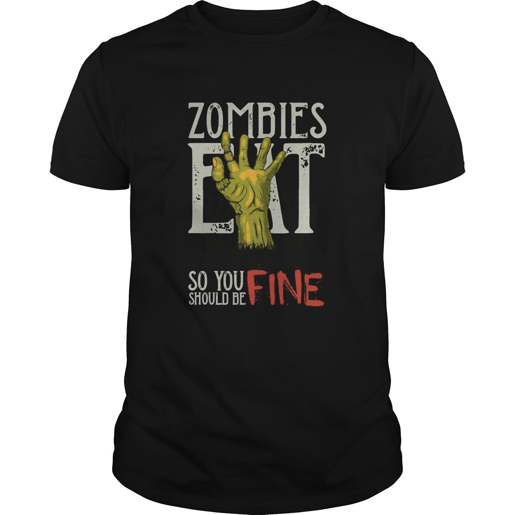 Zombies Eat So You Should Be Fine Halloween shirt