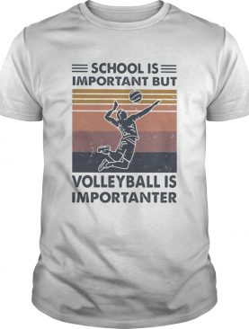 school is important but volleyball is importanter vintage shirt