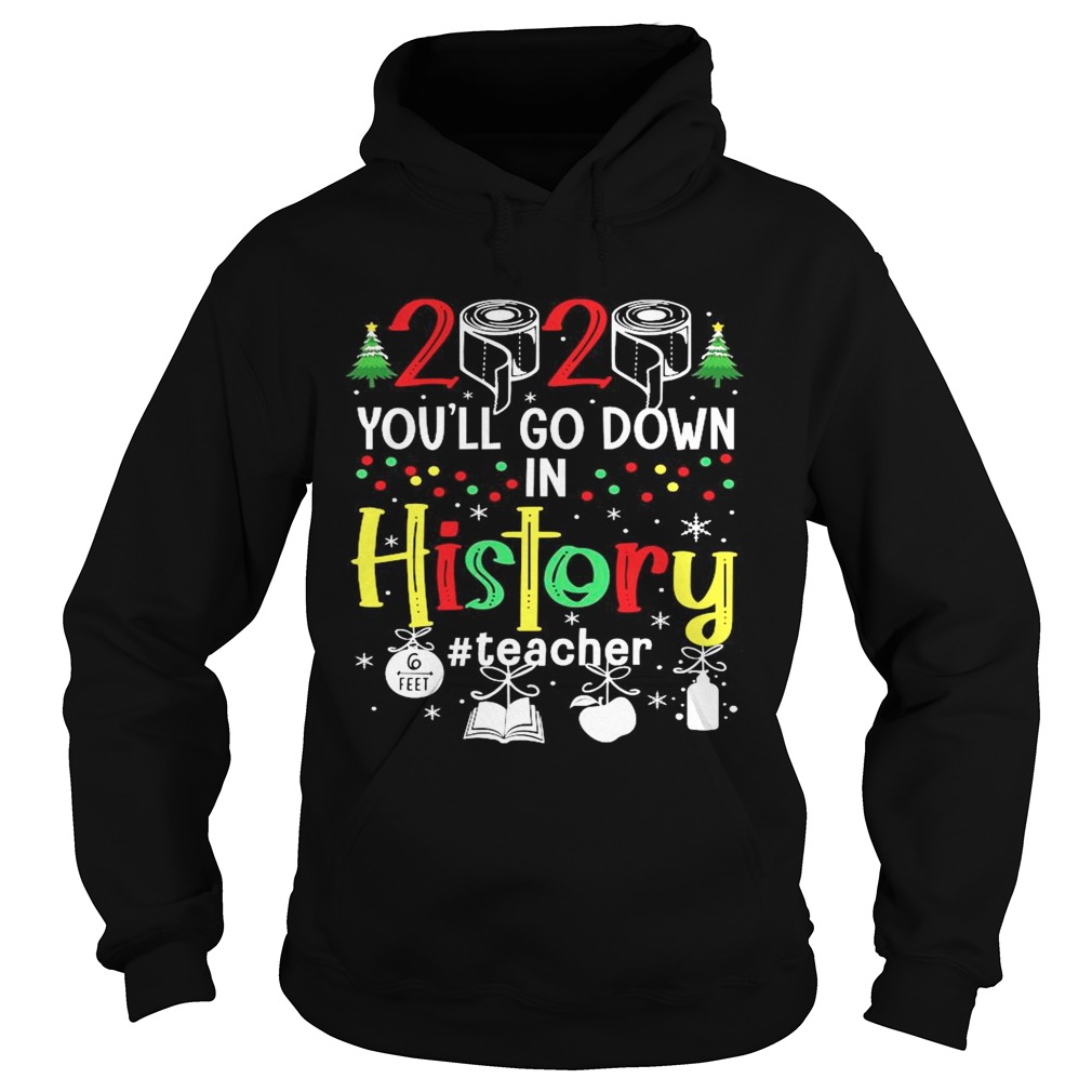 2020 Youll Go Down In History Teacher 6 Feet Christmas Hoodie