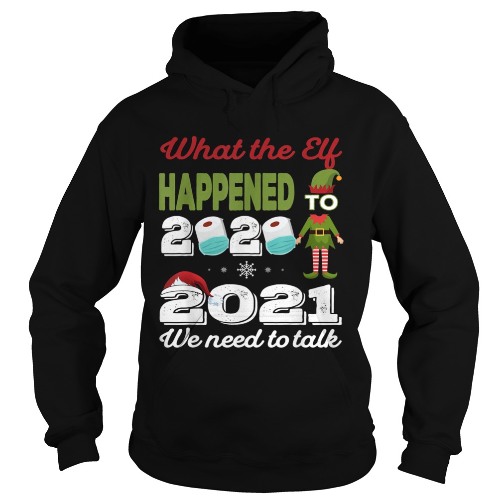 2021 we need to talk What The Elf Happened To 2020 Hoodie