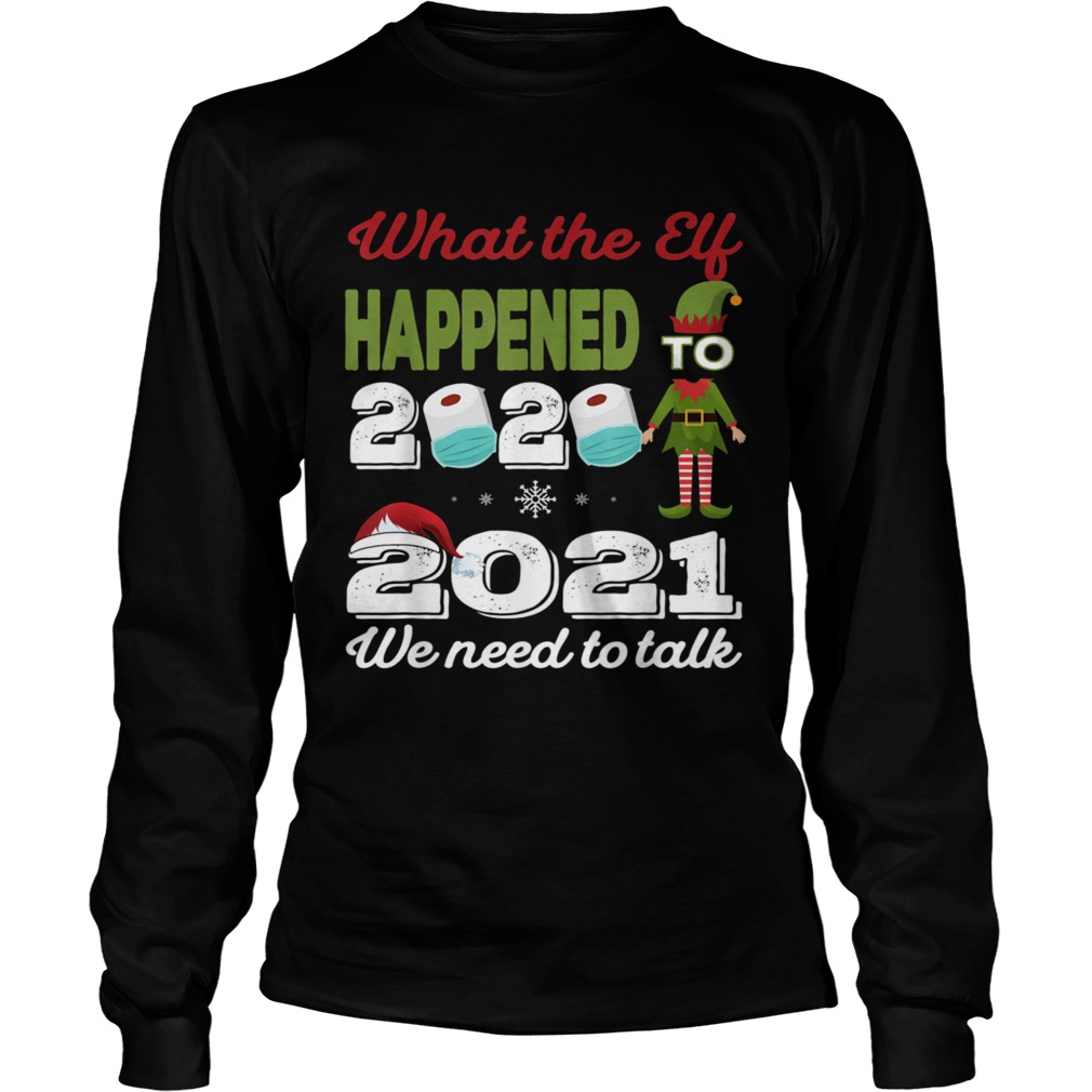 2021 we need to talk What The Elf Happened To 2020 Long Sleeve