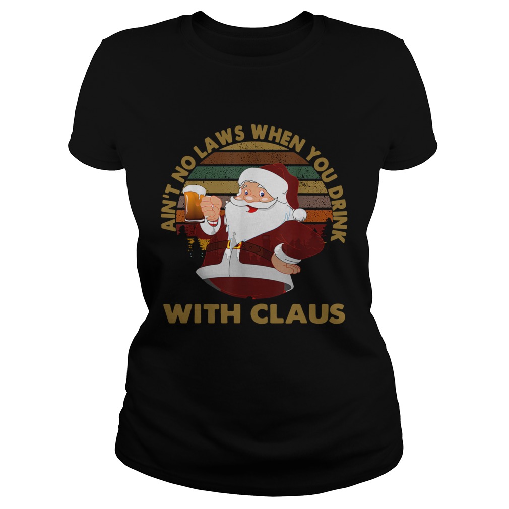 Aint No Laws When You Drink With Claus Vintage Christmas t Classic Ladies