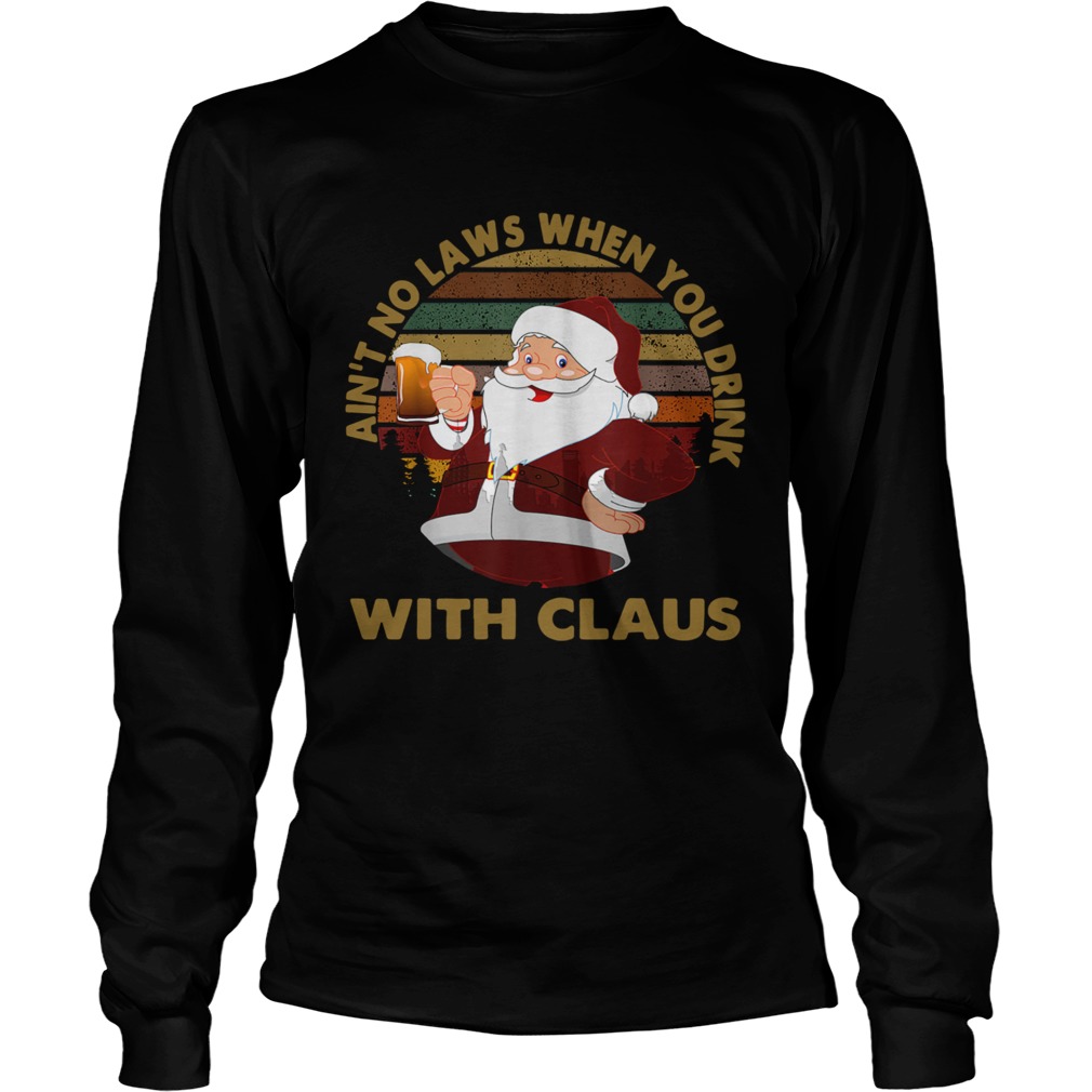 Aint No Laws When You Drink With Claus Vintage Christmas t Long Sleeve