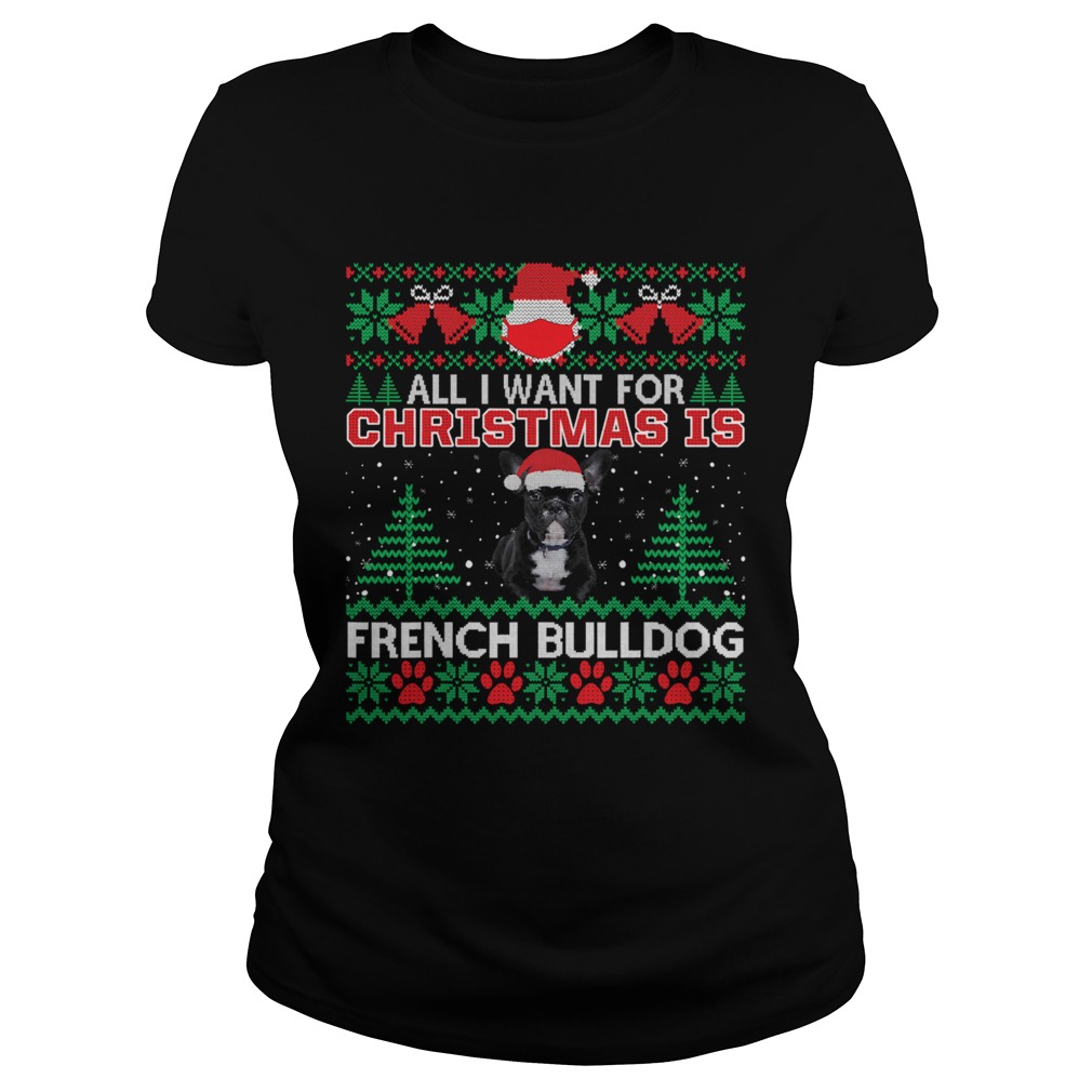 All I Want For Christmas Is French Bulldog Ugly Christmas Classic Ladies