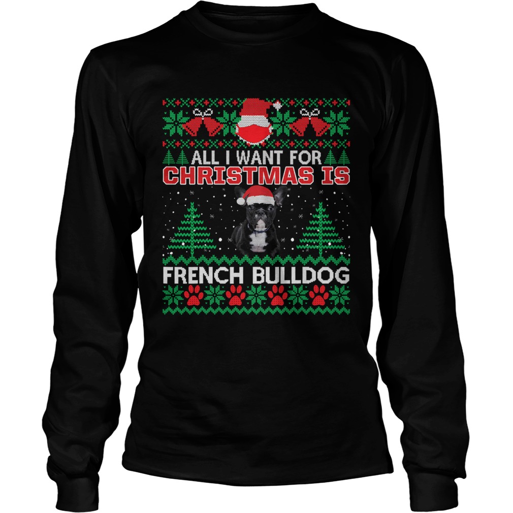 All I Want For Christmas Is French Bulldog Ugly Christmas Long Sleeve