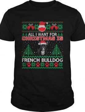 All I Want For Christmas Is French Bulldog Ugly Christmas shirt