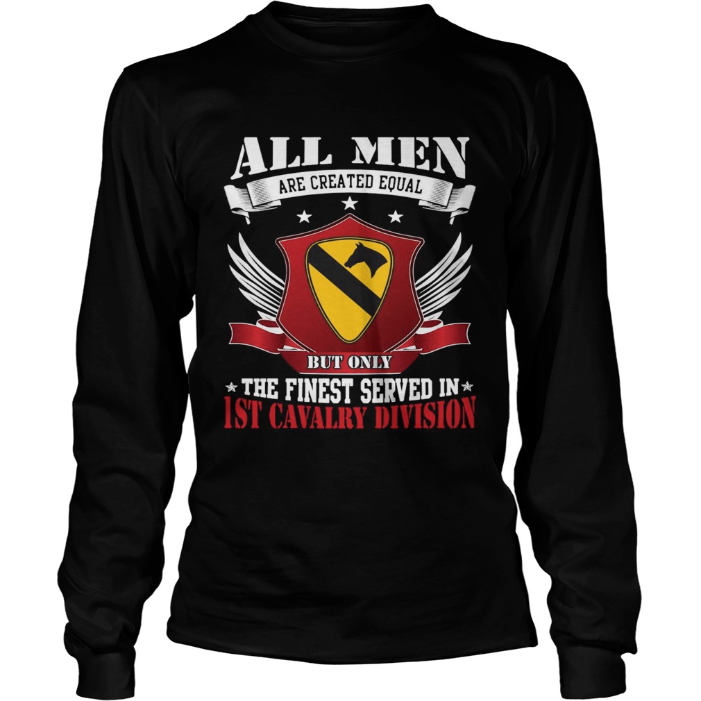 All Men Are Created Equal But Only The Finest Served In 1ST Cavalry Division Long Sleeve