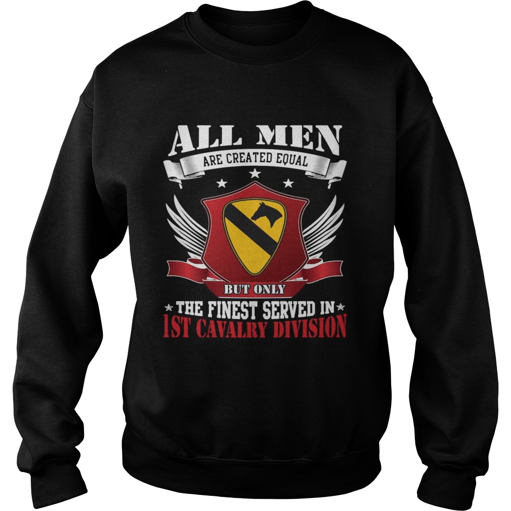 All Men Are Created Equal But Only The Finest Served In 1ST Cavalry Division Sweatshirt