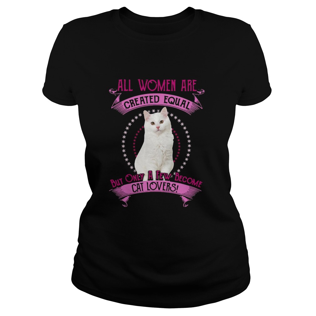 All Women Are Created Equal But Only A few Women Are Cat Lovers Classic Ladies