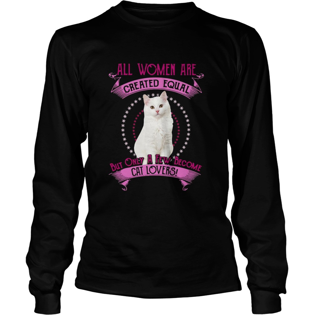All Women Are Created Equal But Only A few Women Are Cat Lovers Long Sleeve
