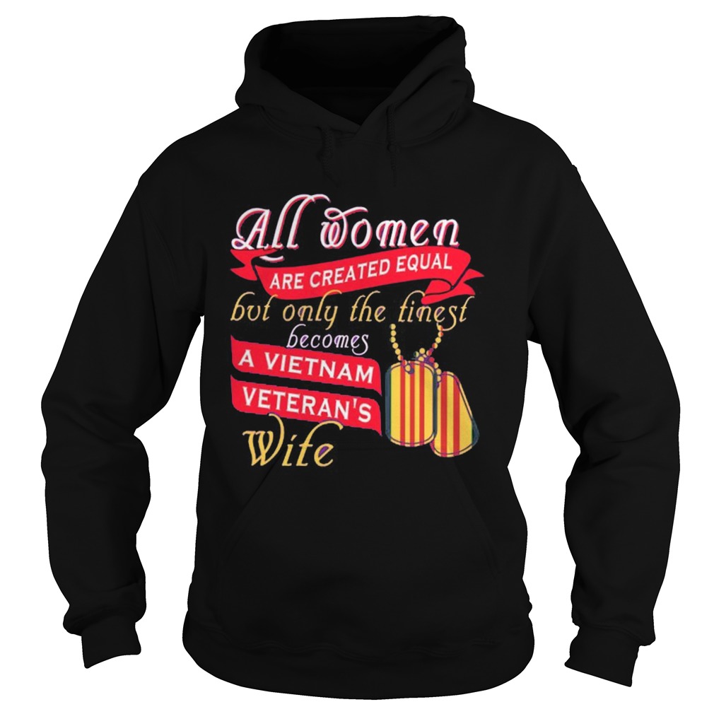 All Women Are Created Equal But Only The Finest Becomes A Vietnam Veterans Wife Hoodie