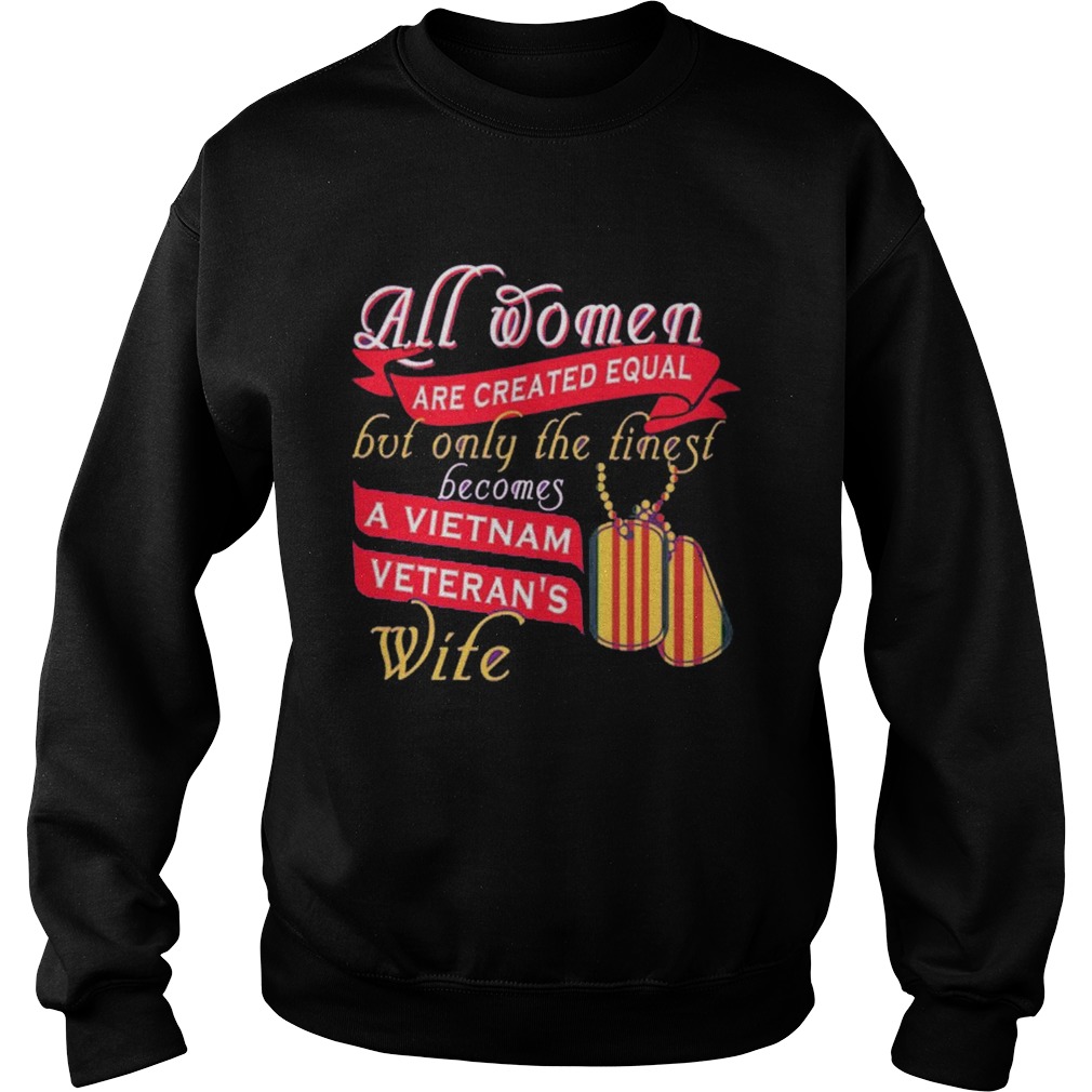All Women Are Created Equal But Only The Finest Becomes A Vietnam Veterans Wife Sweatshirt