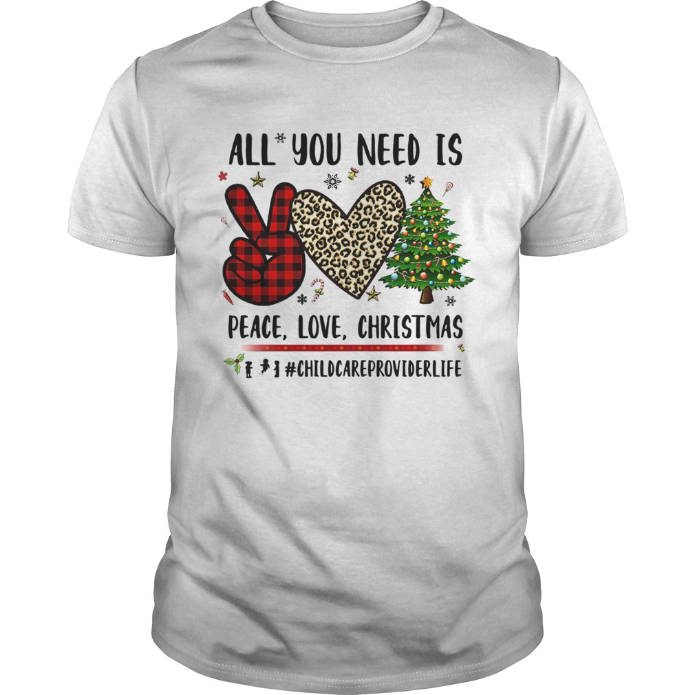 All You Need Is Peace Love Christmas Chidcareproviderlife shirt