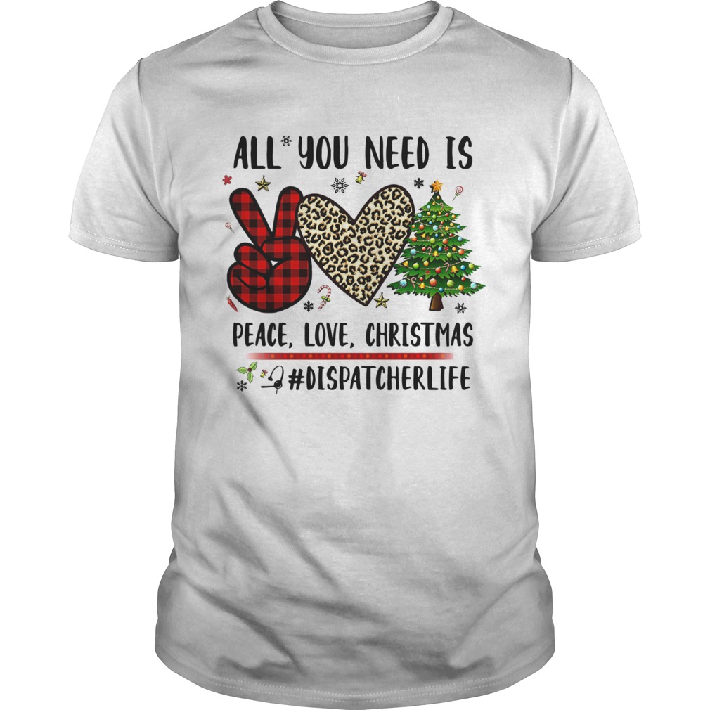 All You Need Is Peace Love Christmas Dispatcherlife shirt