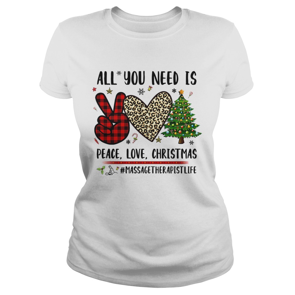 All You Need Is Peace Love Christmas Massagetherapistlife Classic Ladies