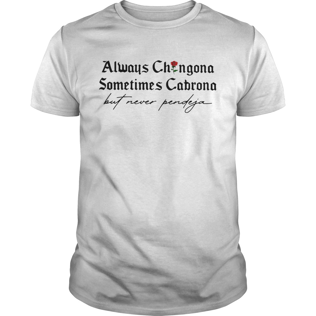 Always Chingona Sometimes Cabrona But Never Pendeja shirt