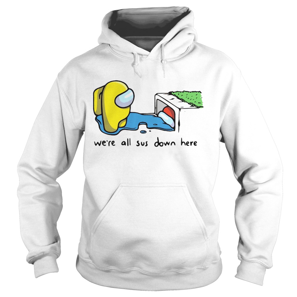 Among Us Imposter Were All Sus Down Here Hoodie
