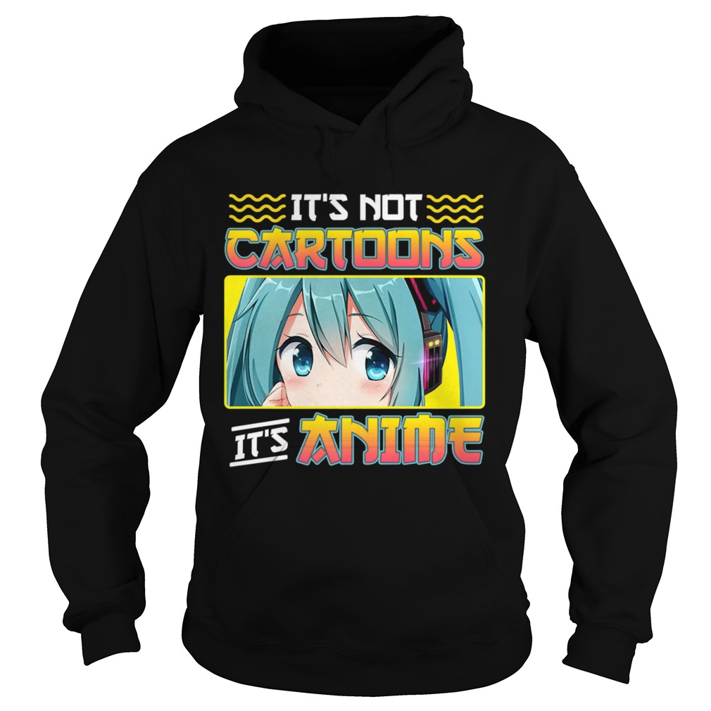 Anime Girl Its Not Cartoons Its Anime Hoodie