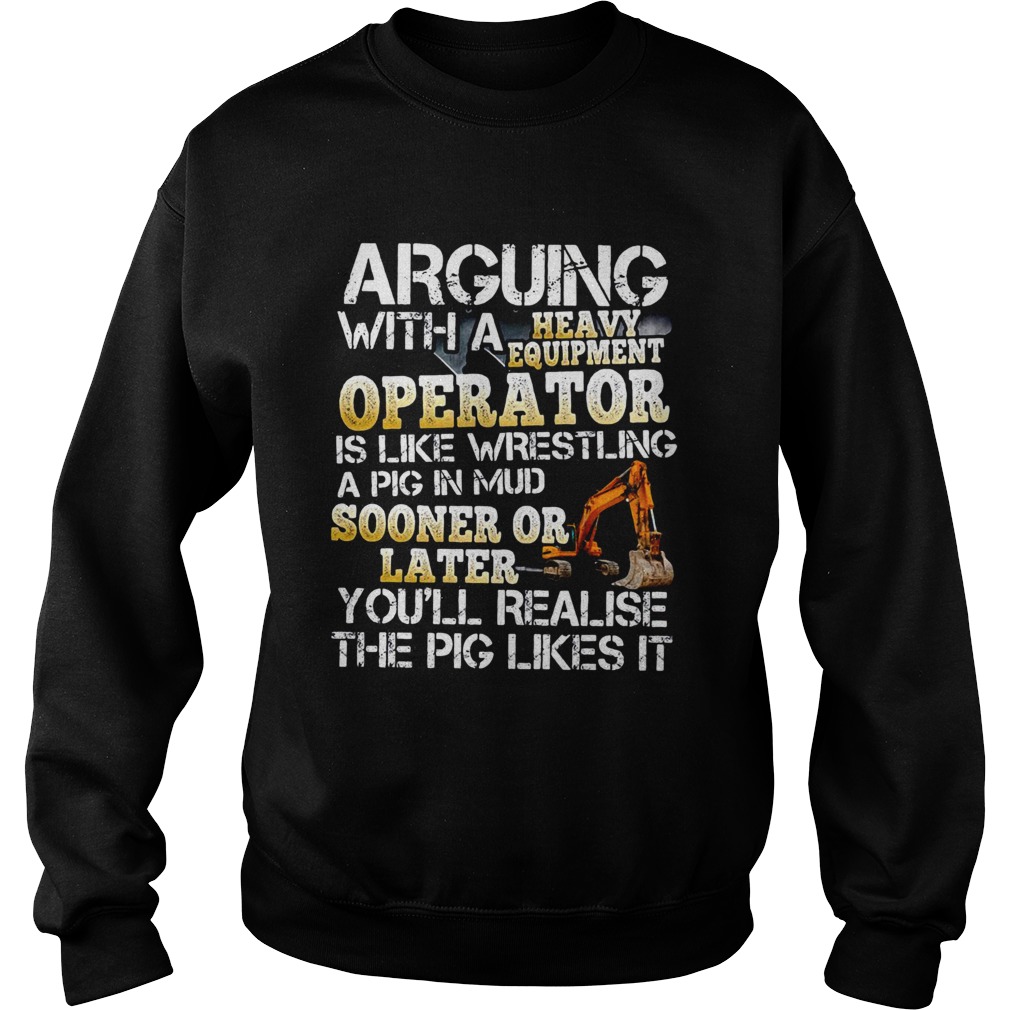 Arguing With A Heavy Equipment Operator Sweatshirt