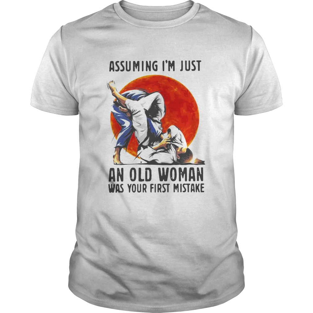 Assuming Im Just An Old Woman Was Your First Mistake shirt