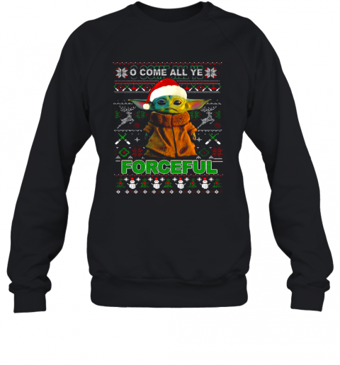 Baby Yoda O Come All Ye Forceful Ugly Merry Christmas T-Shirt Unisex Sweatshirt