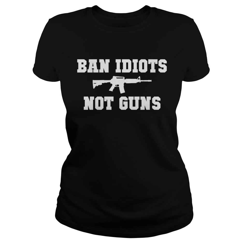 Ban Idiots Not Guns Classic Ladies