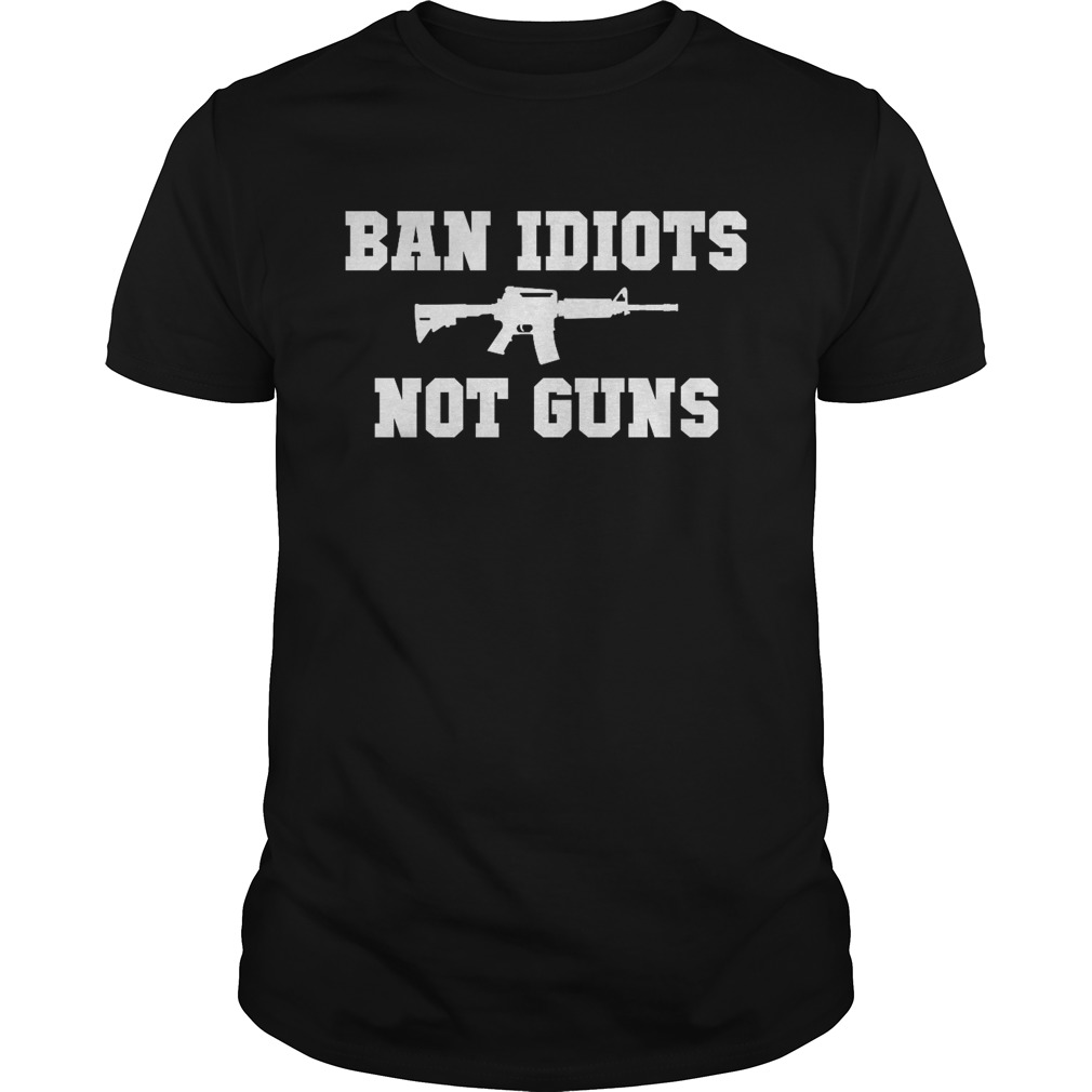 Ban Idiots Not Guns shirt