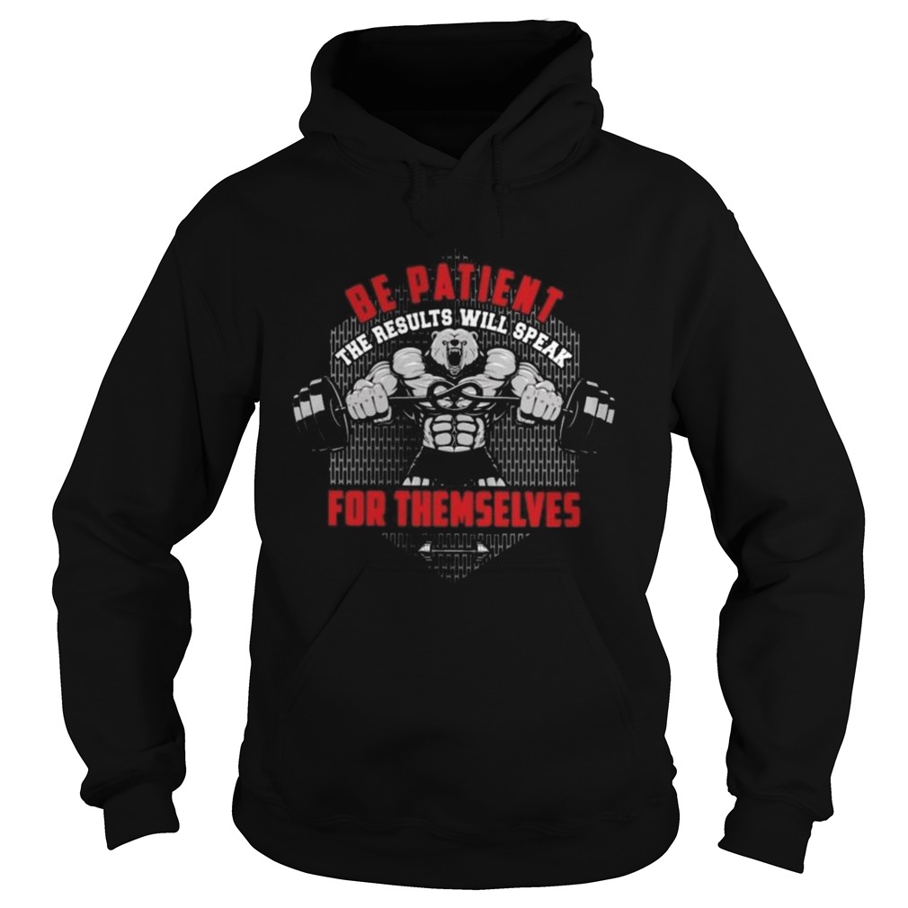 Be Patient The Results Will Speak For Themselves Hoodie