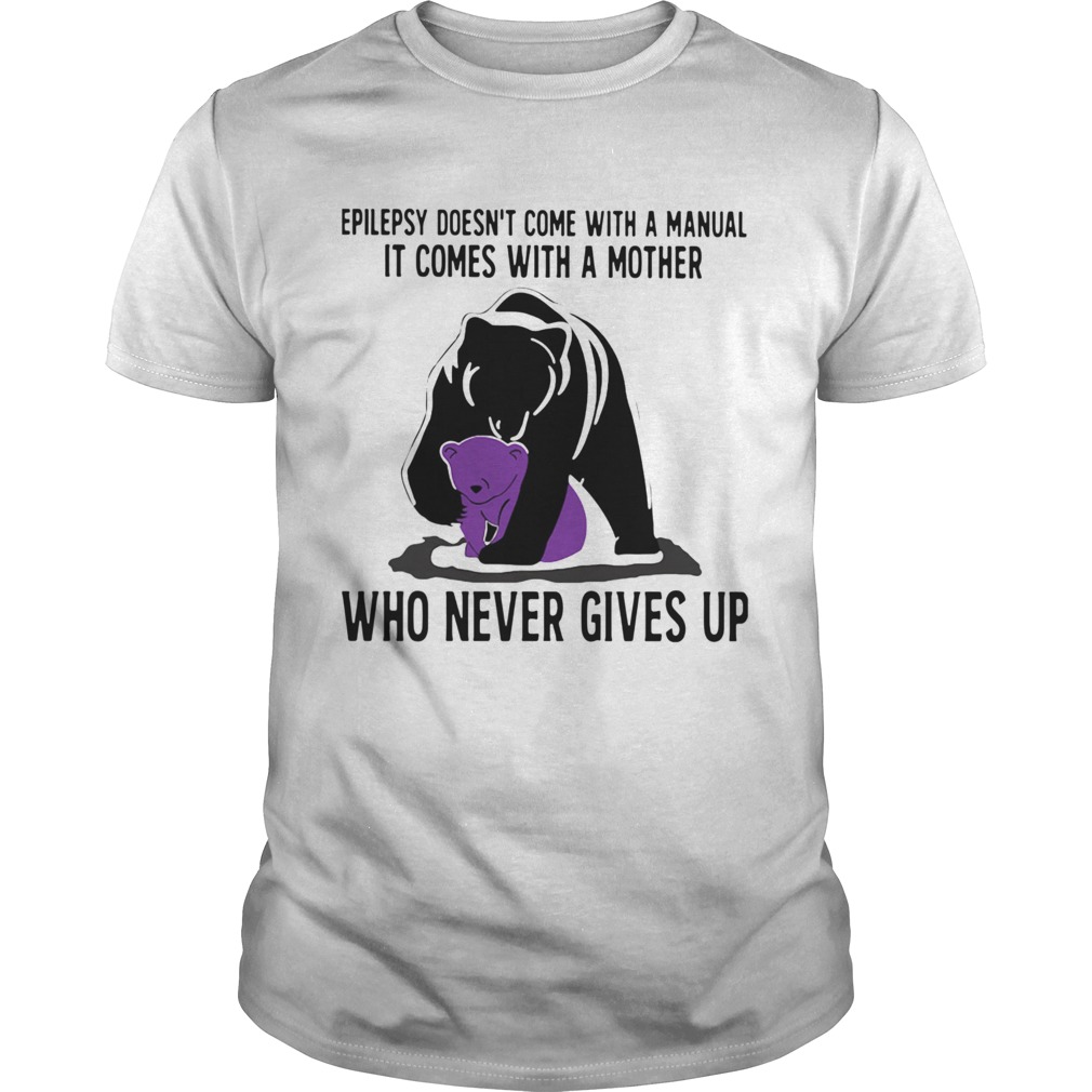 Bear Epilepsy Doesnt Come With A Manual It Comes With A Mother Who Never Gives Up shirt