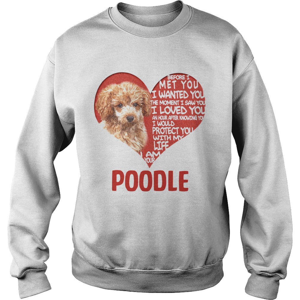 Before I Met You I Wanted You The Moment I Saw You I Loved You I Am Your Poodle Sweatshirt
