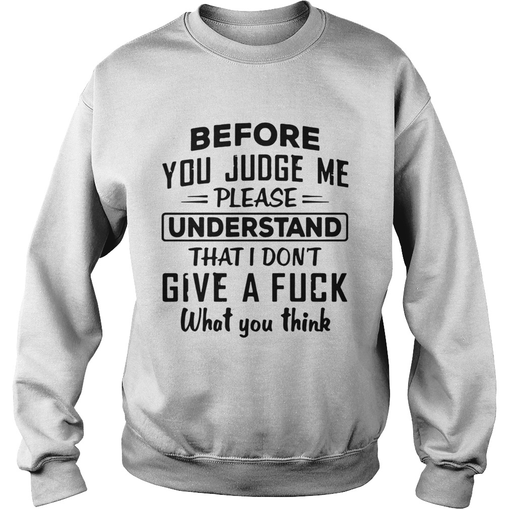 Before You Judge me please Understand That I Dont Give A Fuck Sweatshirt