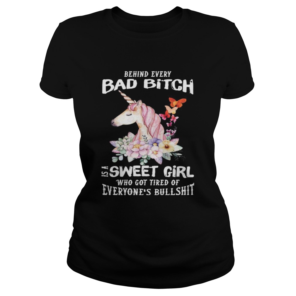 Behind Every Bad Bitch Is A Sweet Girl Who Got Tired Of Everyones Bullshit Classic Ladies