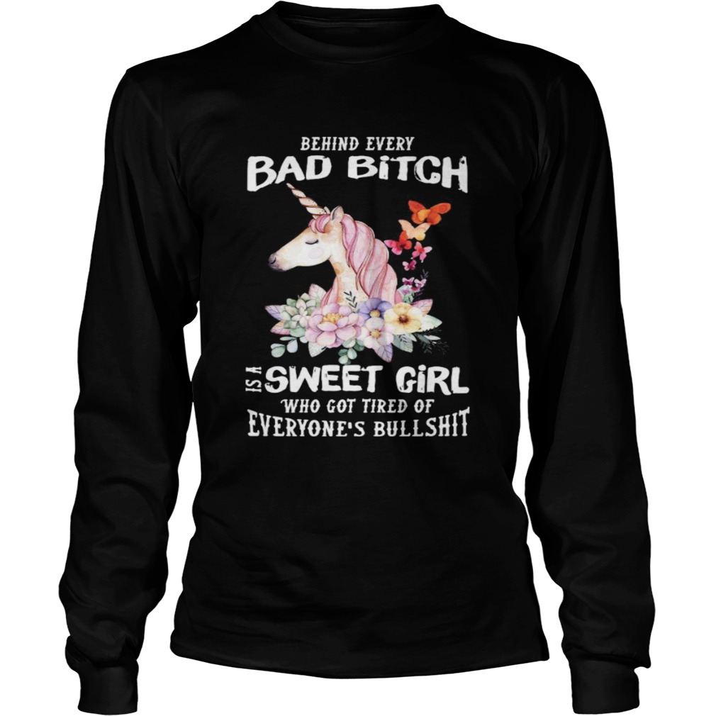 Behind Every Bad Bitch Is A Sweet Girl Who Got Tired Of Everyones Bullshit Long Sleeve
