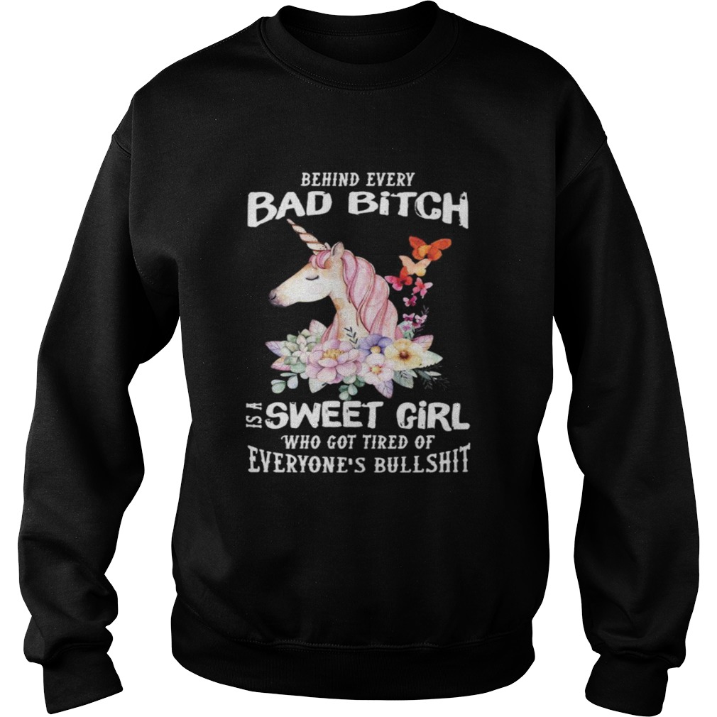 Behind Every Bad Bitch Is A Sweet Girl Who Got Tired Of Everyones Bullshit Sweatshirt