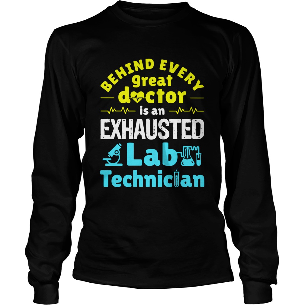 Behind every great doctor is an exhausted lab technician Long Sleeve