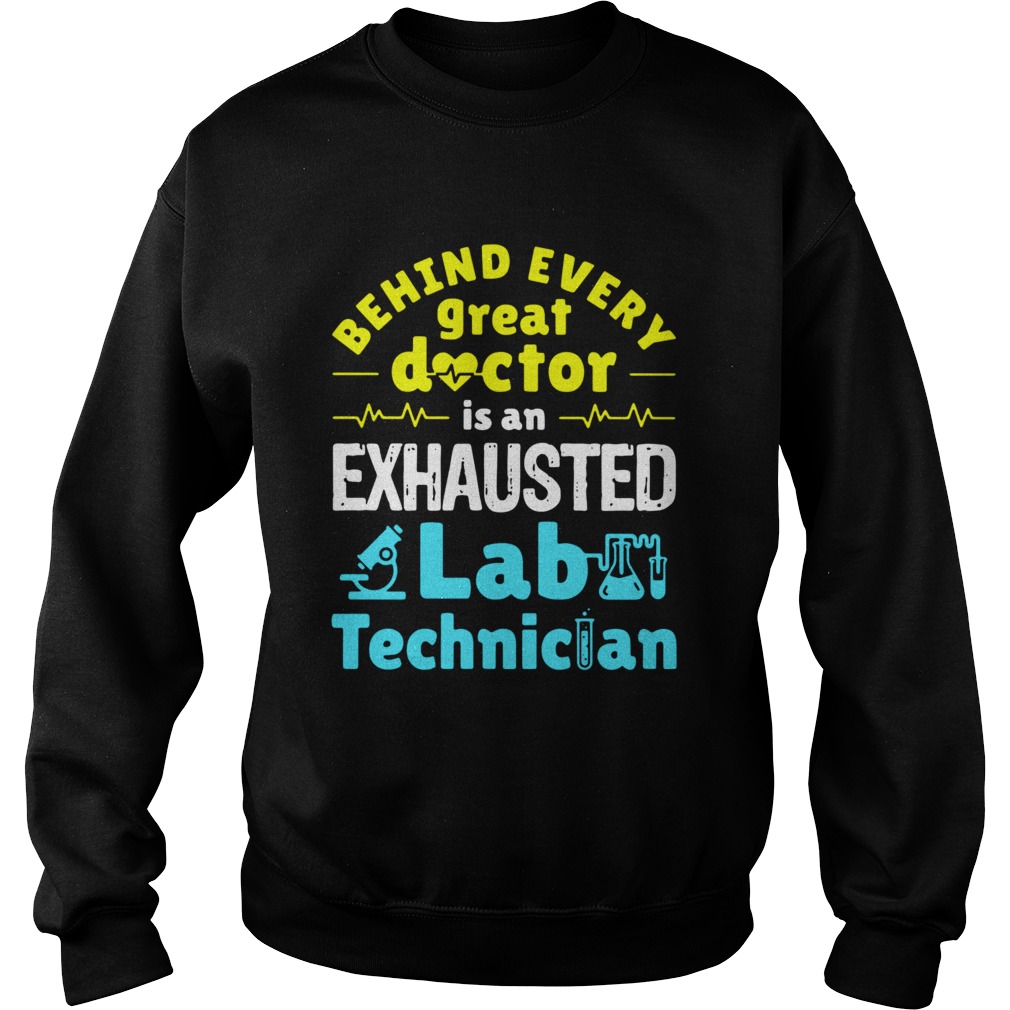 Behind every great doctor is an exhausted lab technician Sweatshirt