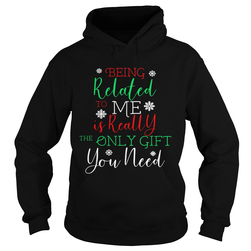 Being Related To Me Is Really The Only Gift You Need Christmas Hoodie