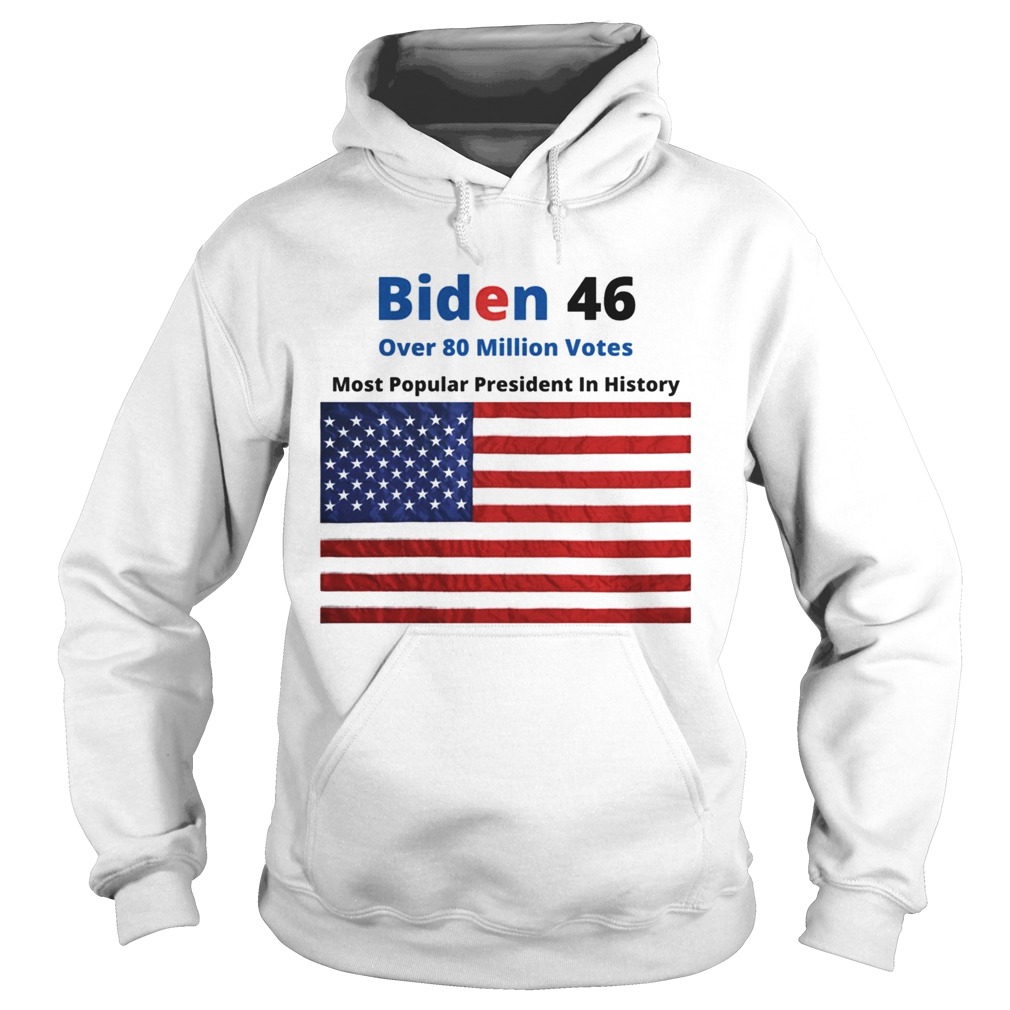 Biden 46 Over 80 Million Votes Most Popularpresident In History American Flag Hoodie